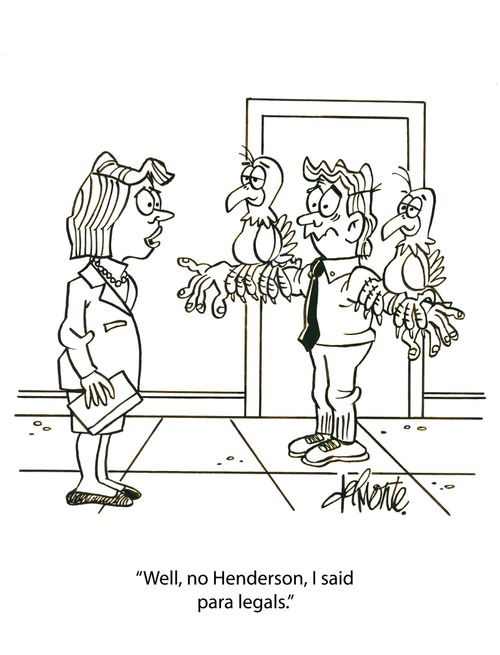 'Well, no Henderson, I said para legals.'
