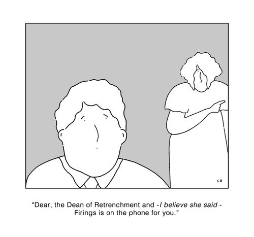 'Dear, the Dean of Retrenchment and -I believe she said - Firings is on the phone for you.'
