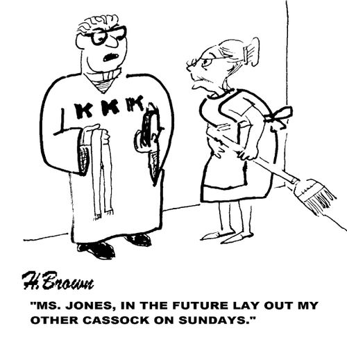 'Ms. Jones, in the future lay out my other cassocks on Sundays.'
