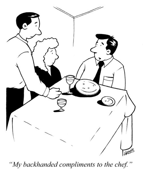 'My backhanded compliments to the chef.'