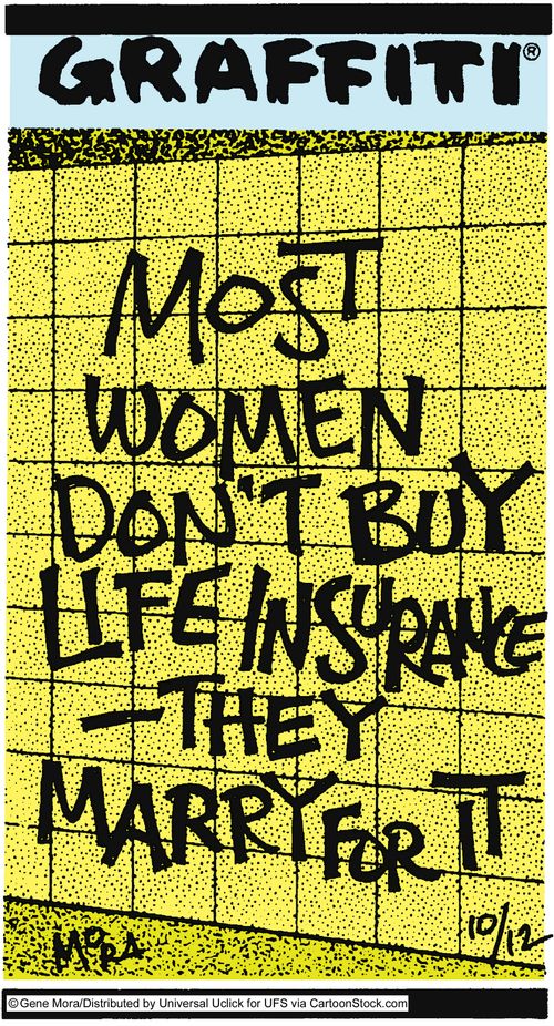 Most women don't buy life insurance - they marry for it.