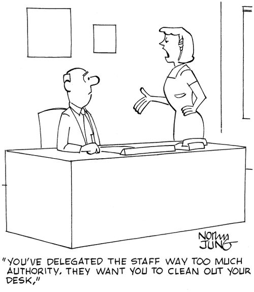 'You've delegated the staff way too much authority. They want you to clean out your desk.'