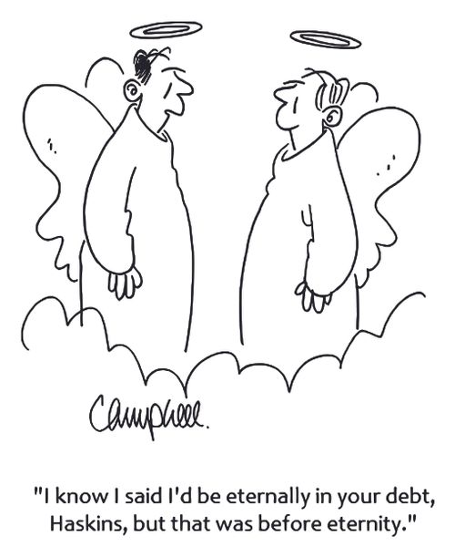 'I know I said I'd be eternally in your debt, Haskins, but that was before eternity.'