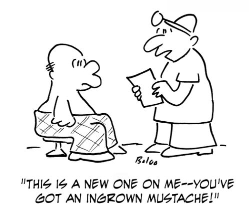 'This is a new one on me -- you've got an ingrown mustache!'