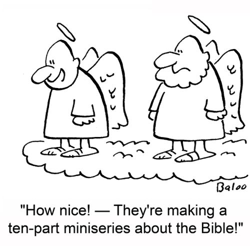 'How nice! -- They're making a ten-part miniseries about the Bible!'