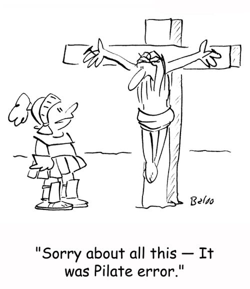 'Sorry about all this -- It was Pilate error.'