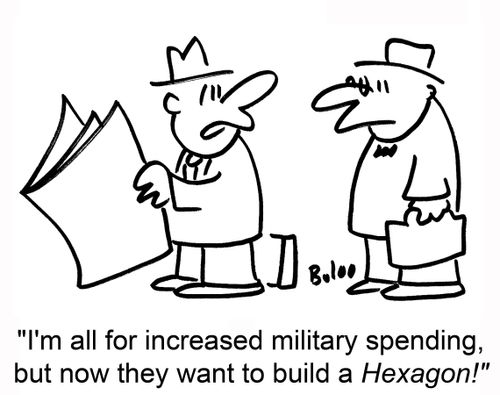 'I'm all for increased military spending, but now they want to build a Hexagon!'