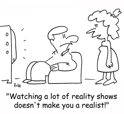 'Watching a lot of reality shows doesn't make you a realist!'