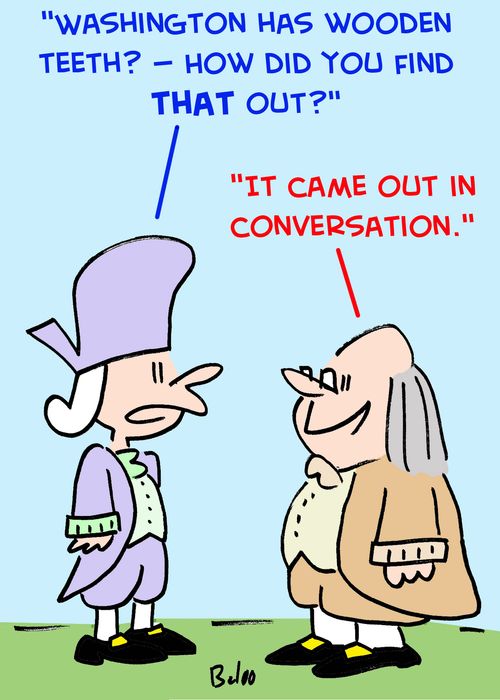 'Washington has wooden teeth? -- how did you find that out?', 'It came out in conversation.'