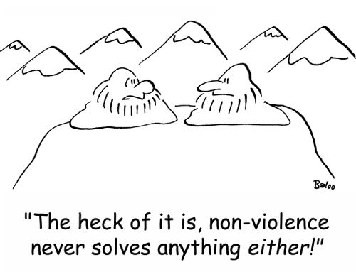 'The heck of it is, non-violence never solves anything either!'