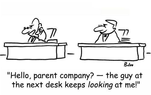 'Hello, parent company? -- the guy at the next desk keeps LOOKING at me!'