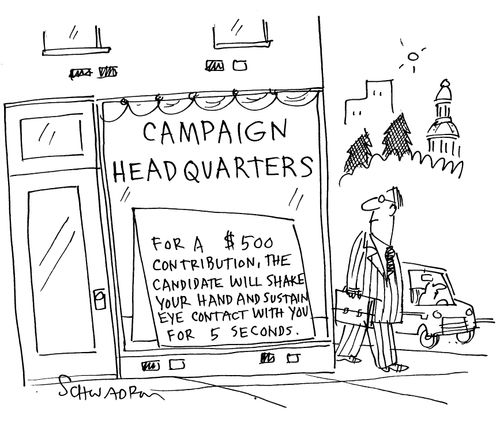 Campaign Headquarters: For a $500 contribution, the candidate will shake your hand ans sustain eye contact with you for five seconds.