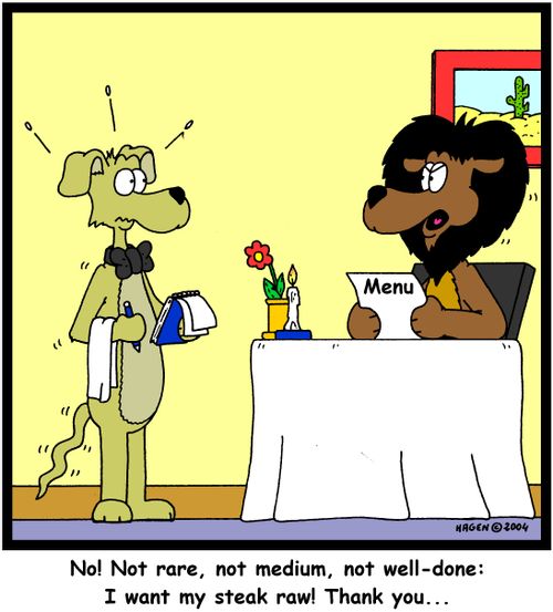 'No! Not rare, not medium, not well-done: I want my steak raw! Thank you...'