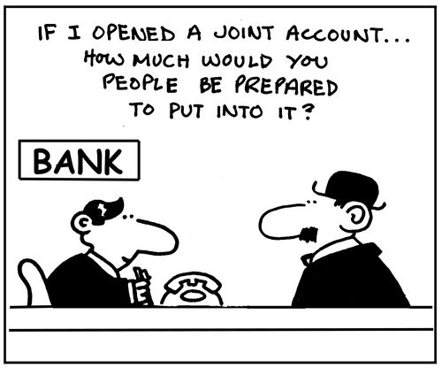 If I opened a joint account, how much would you people be prepared to put in it?