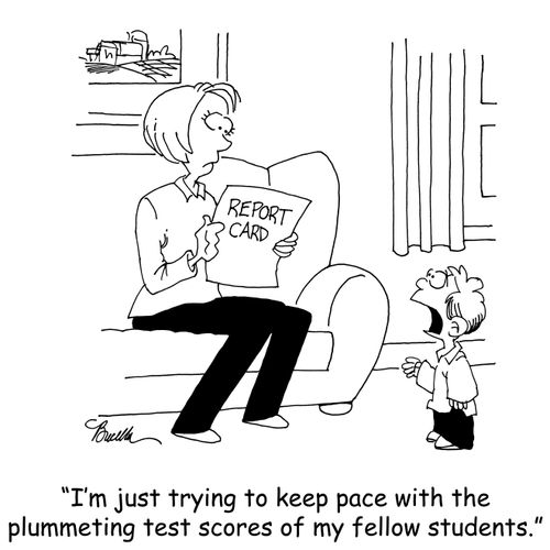 'I'm just trying to keep pace with the plummeting test scores of my fellow students.'