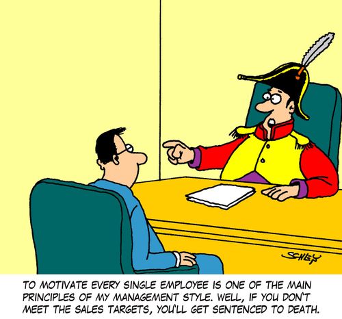 'To motivate every single employee is one of the main principles of my management style. Well, if you don't meet the sales targets, you'll get sentenced to death.'