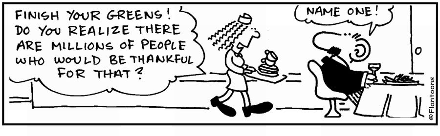 'There are millions of people you would be grateful for that food.' 'Name one.'