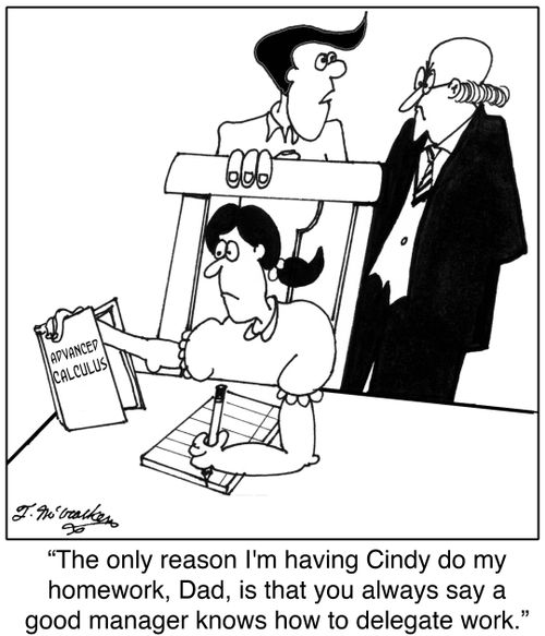  'The only reason I'm having Cindy do my homework, Dad, is that you always say a good manager knows how to delegate work.'