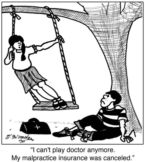 I can't play doctor anymore. My malpractice insurance was canceled.'