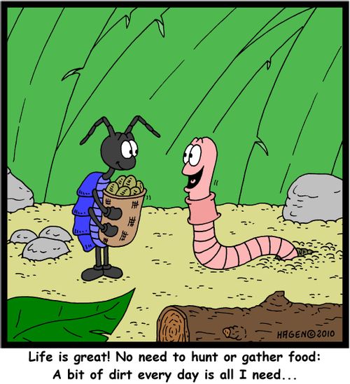 'Life is great! No need to hunt or gather food: A bit of dirt every day is all I need...'