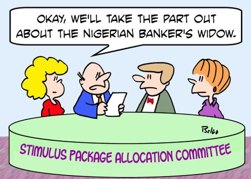 STIMULUS PACKAGE ALLOCATION COMMITTEE, 'Okay, we'll take the part out about the Nigerian banker's widow.'
