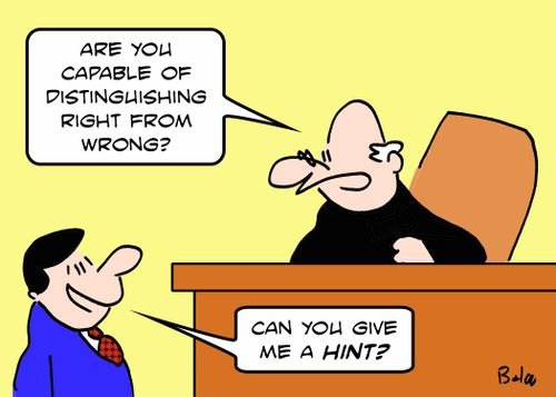 'Are you capable of distinguishing right from wrong?'