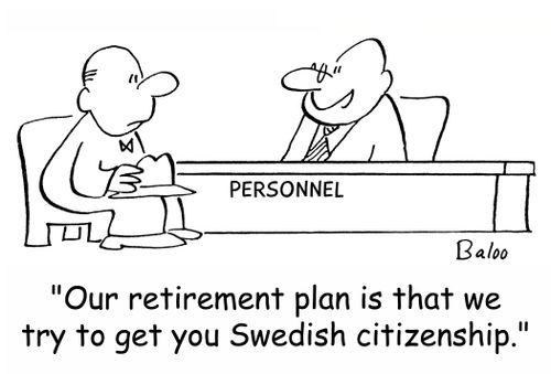 PERSONNEL, 'Our retirement plan is that we try to get you Swedish citizenship.'
