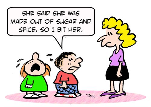 'She said she was made out of sugar and spice, so I bit her.'