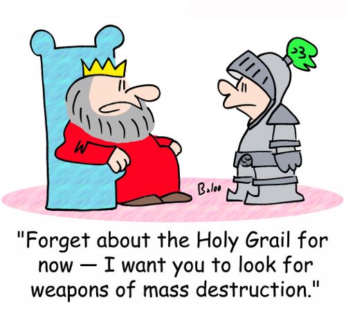 'Forget about the Holy Grail for now - I want you to look for weapons of mass destruction.'