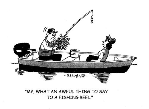 'My, what an awful thing to say to a fishing reel.'