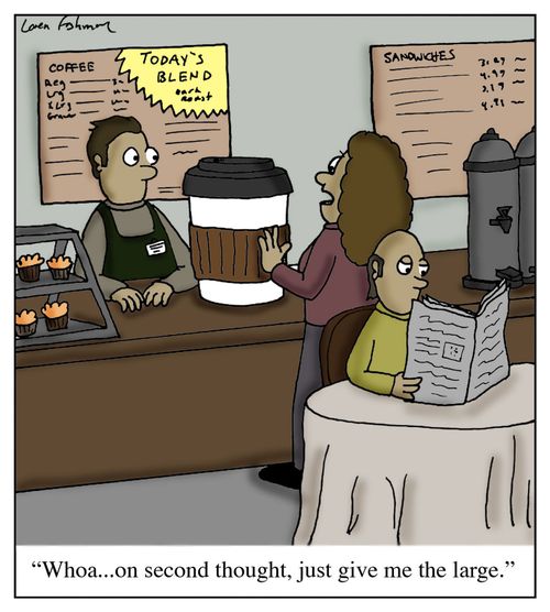 'Whoa...on second thought, just give me the large.'