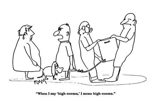 'When I say 'high enema,' I mean high enema.'
