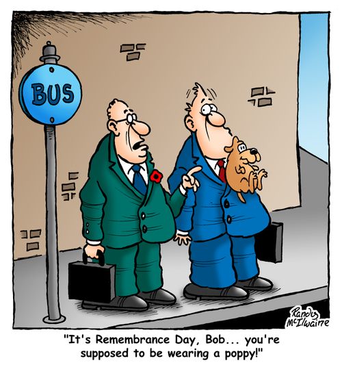 'It's Remembrance Day, Bob... you're supposed to be wearing a poppy!'