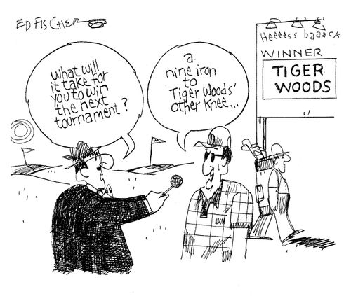 'What will it take for you to win...?'  'A nine iron to Tiger Woods' other knee...'