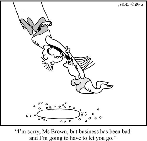 I'm sorry, Ms Brown, but business has been bad and I'm going to have to let "you go."
