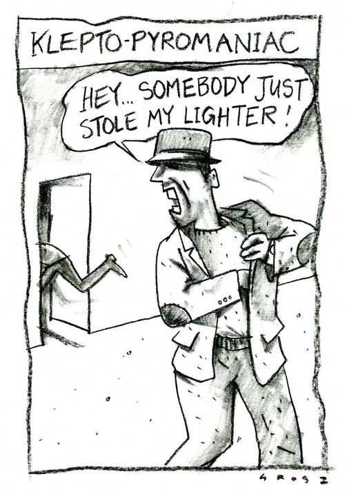 Klepto-pyromaniac - 'Hey...Somebody just stole my lighter!'