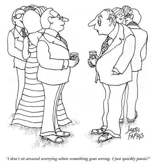 'I don't sit around worrying when something goes wrong.  I just quickly panic!'