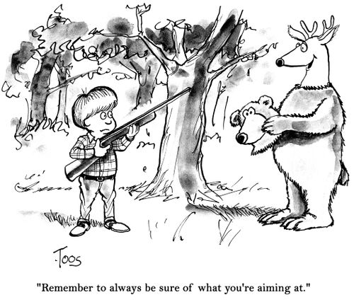 'Remember to always be sure of what you're aiming at.'