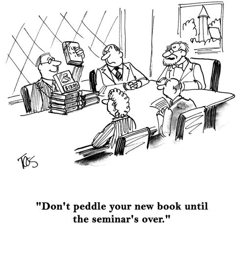 "Don't peddle your new book until the seminar's over."