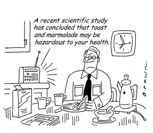 A recent scientific study has concluded that toast and marmalade may be hazardous to your health.