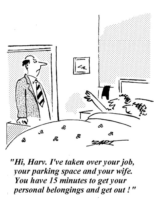 "Hey Harv, I've taken over your job, your parking space and your wife..."