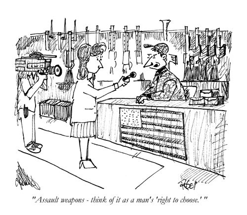 'Assault weapons - think of it as a man's right to choose.' 