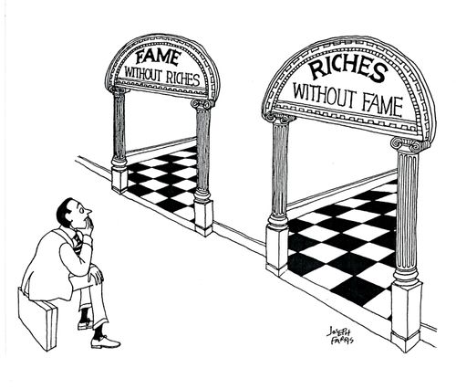Fame without riches... Riches without fame.