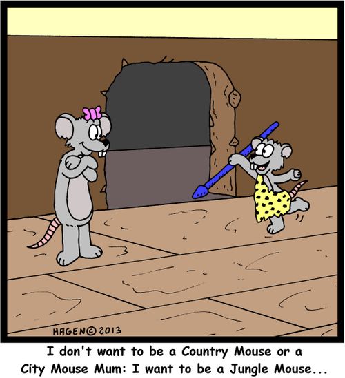 'I don't want to be a Country Mouse or a City Mouse Mum: I want to be a Jungle Mouse...'