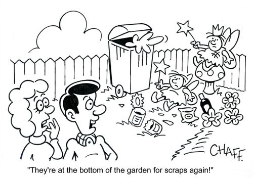 'They're at the bottom of the garden for scraps again!'