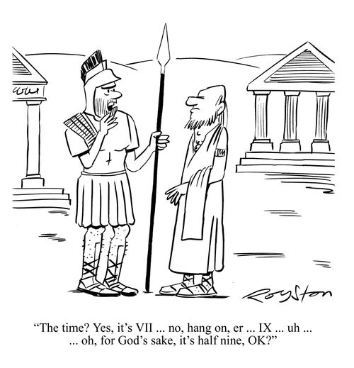 'The time? Yes, it's VII ... no, hang on, er ... IX ... uh ... oh, for God's sake, it's half nine, OK?'