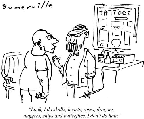 "Look, I do skulls, hearts, roses, dragons,daggers,ships and butterflies. I don't do hair."