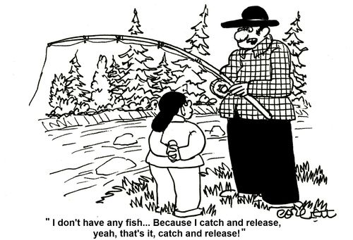 'I don't have any fish. . . Because I catch and release, yeah, that's it, catch and release!'