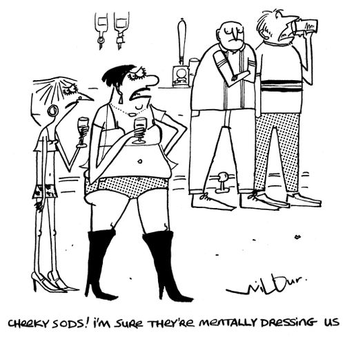 'Cheeky sods! I'm sure they're mentally dressing us.'