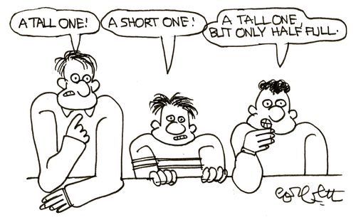 'A tall one!', 'A short one!', 'A tall one, but only half full.'